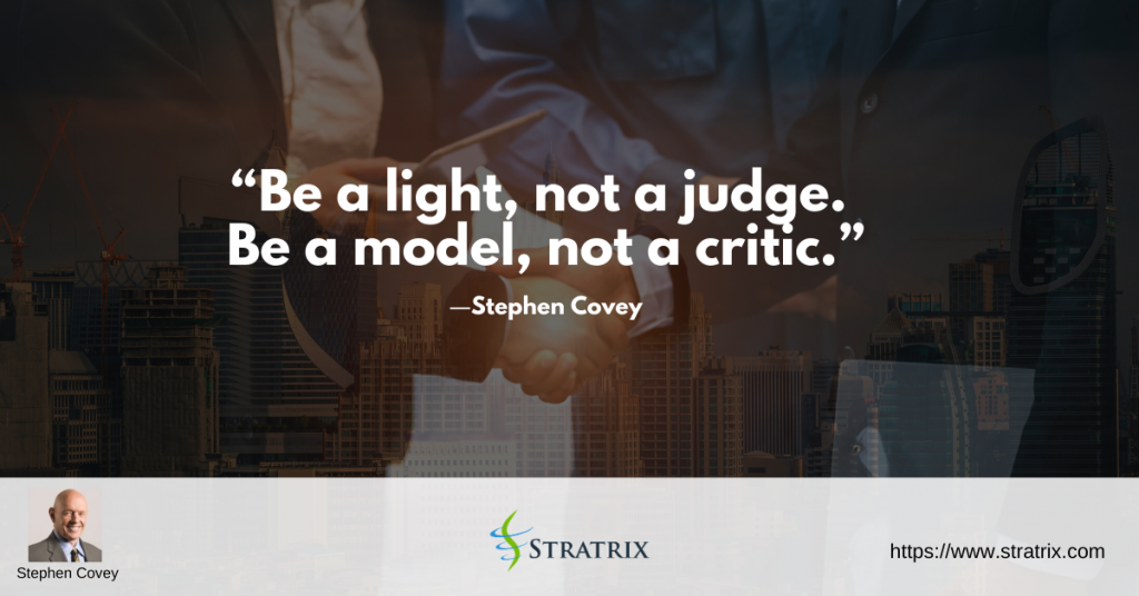 “Be a light, not a judge. Be a model, not a critic.” – Stephen Covey