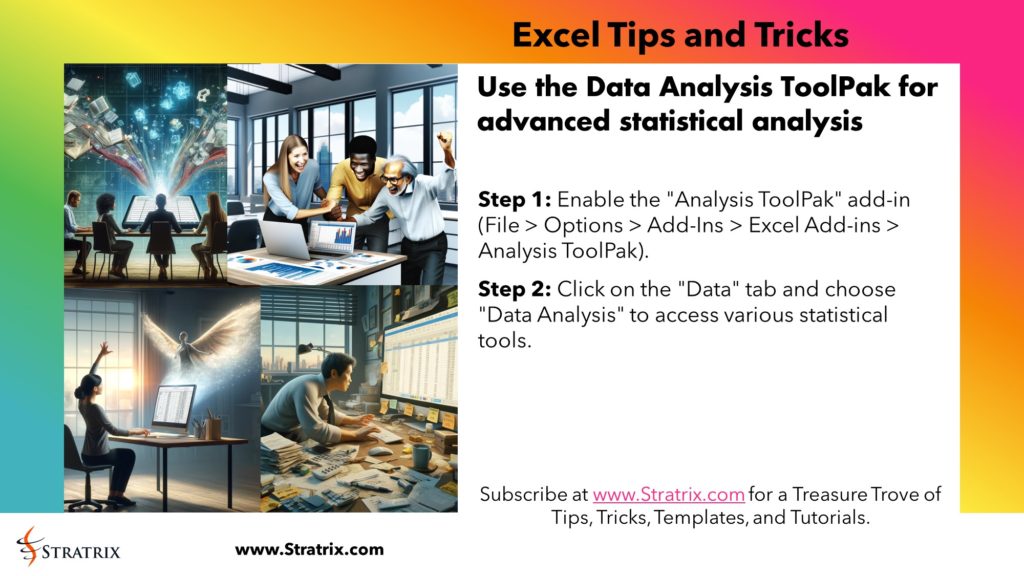 Use the Data Analysis ToolPak for advanced statistical analysis