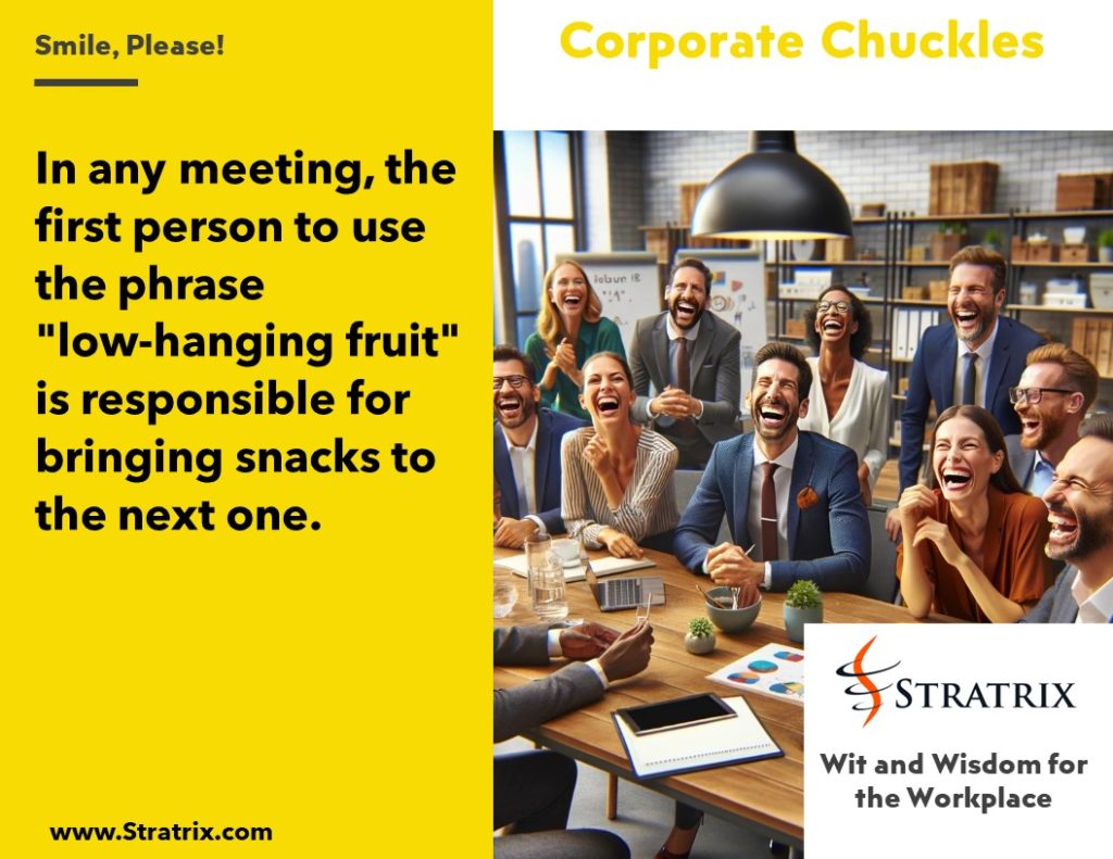 In any meeting, the first person to use the phrase "low-hanging fruit" is responsible for bringing snacks to the next one.
