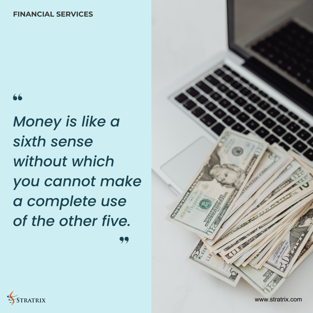 "Money is like a sixth sense without which you cannot make a complete use of the other five." - W. Somerset Maugham