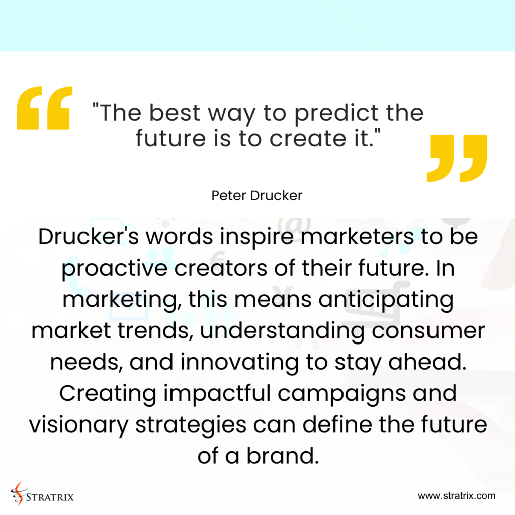 "The best way to predict the future is to create it." - Peter Drucker
