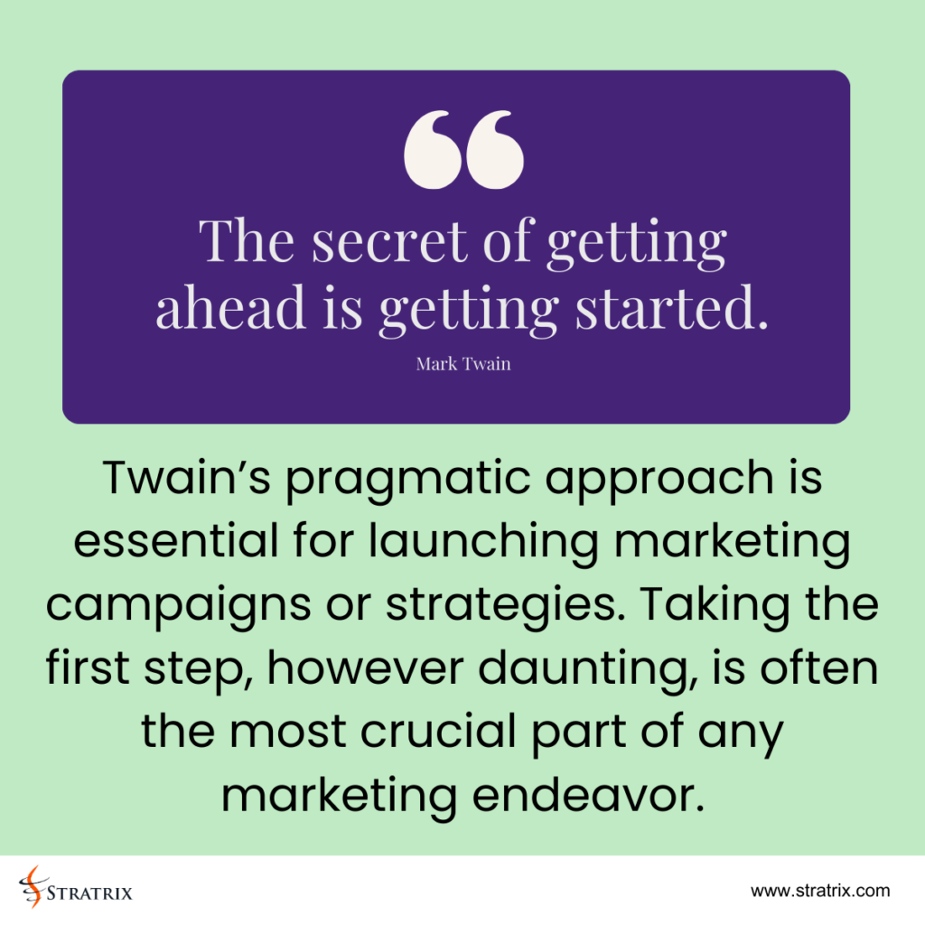 "The secret of getting ahead is getting started." - Mark Twain